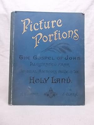 Image du vendeur pour PICTURE PORTIONS. THE GOSPEL OF JOHN ILLUSTRATED FROM ORIGINAL SKETCHES MADE IN THE HOLY LAND. mis en vente par Gage Postal Books