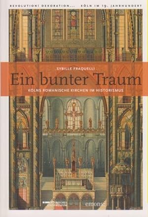 Ein bunter Traum: Kölns romanische Kirchen im Historismus ; Begleitband zur Ausstellung im Kölnis...