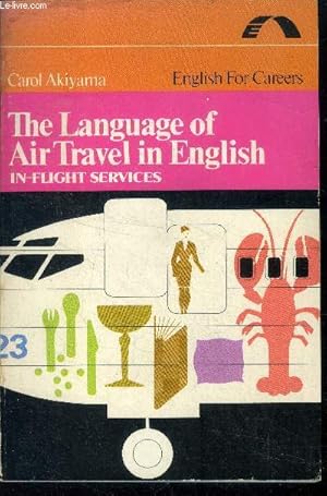 Seller image for The language of air travel in english : in flight services - english for careers - becoming a flight attendant, training, grooming, assignments and schedules, boarding and takeoff, meal and drink service, mid flight and arrival, parital listing of city. for sale by Le-Livre