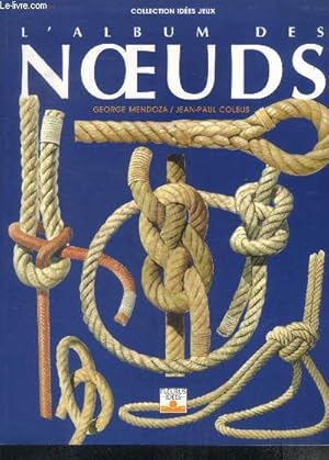 Seller image for L'Album des noeuds -collection idees jeux -noeuds de jonction, d'attache, d'amarrage, noeuds marins, de mtiers, pour pcher, pour les cerfs volants, pour le portage, pour s'habiller, les scoubidous, le macrame, noeuds decoratifs, noeuds de guitariste. for sale by Le-Livre