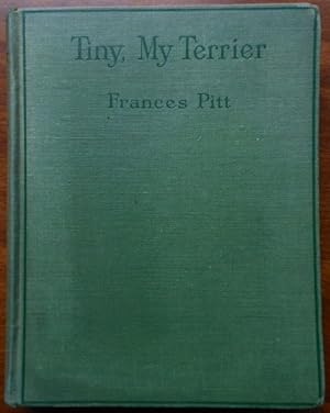 Tiny, My Terrier by Frances Pitt. Being the story of Tiny and her friends, including Timothy the ...