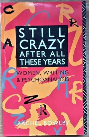 STILL CRAZY AFTER ALL THESE YEARS Women, Writing and Psychoanalysis