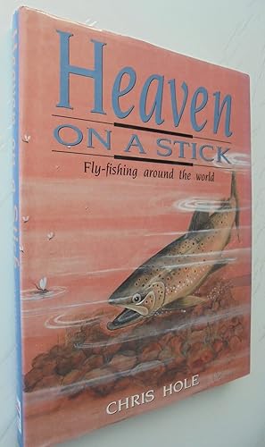 Heaven On A Stick, A Self Illustrated Anecdotal Examination of Fly Fishing and Fly Fishing Retrea...