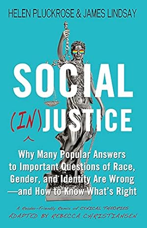 Seller image for Social (In)justice: Why Many Popular Answers to Important Questions of Race, Gender, and Identity Are Wrong--and How to Know What's Right: A Reader-Friendly Remix of Cynical Theories by Pluckrose, Helen, Lindsay, James [Hardcover ] for sale by booksXpress