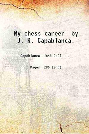 Capablanca, Jose - My Chess Career