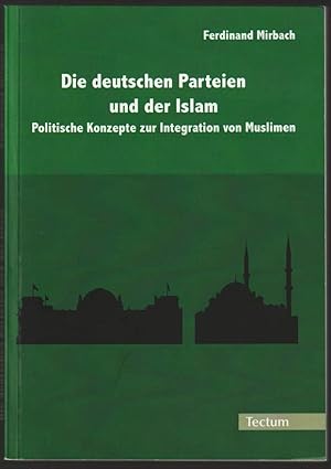 Die deutschen Parteien und der Islam. Politische Konzepte zur Integration von Muslimen.