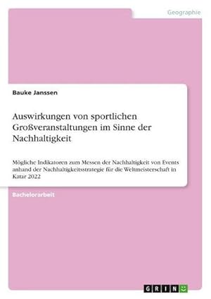 Immagine del venditore per Auswirkungen von sportlichen Gro�veranstaltungen im Sinne der Nachhaltigkeit : M�gliche Indikatoren zum Messen der Nachhaltigkeit von Events anhand der Nachhaltigkeitsstrategie f�r die Weltmeisterschaft in Katar 2022 venduto da AHA-BUCH GmbH