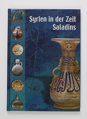 Syrien in der Zeit Saladins: Begleitschrift zur Sonderausstellung "Saladin und die Kreuzfahrer" i...