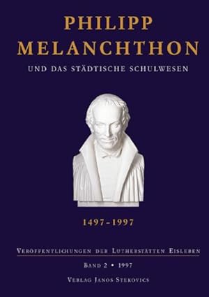Philipp Melanchthon und das städtische Schulwesen (Veröffentlichung der Lutherstätten Eisleben)