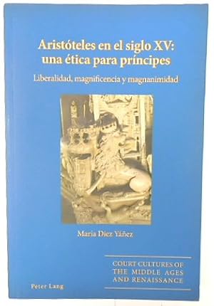 ARISTOTELES En El Siglo XV: Una ETICA Para PRINCIPES: Liberalidad, Magnificencia Y Magnanimidad (...