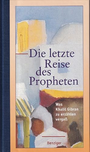 Bild des Verkufers fr Die letzte Reise des Propheten : Was Khalil Gibran zu erzhlen verga. zum Verkauf von Versandantiquariat Nussbaum