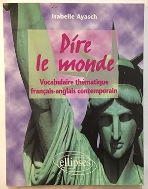 Seller image for Dire le monde : Vocabulaire Thmatique Franais-Anglais Contemporain for sale by librairie philippe arnaiz