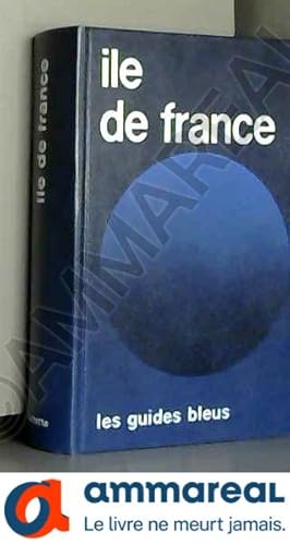 Imagen del vendedor de Ile de France : Aisne, Aube, Essonne, Eure, Eure-et-Loir, Loiret, Marne, Oise, Seine-et-Marne, Val-d'Oise, Yonne, Yvelines (Les Guides bleus a la venta por Ammareal