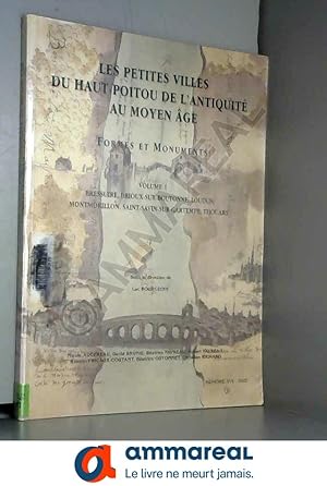Seller image for Les petites villes du Haut-Poitou de l'Antiquit au Moyen-Age: Formes et monuments Tome 1, Bressuire, Brioux-sur-Boutonne, Loudun, Montmoril for sale by Ammareal
