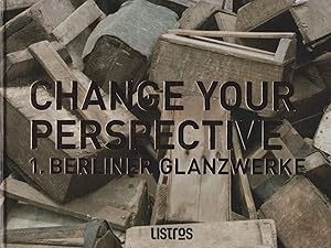 Change Your Perspective. 1. Berliner Glanzwerke. Dokumentation.