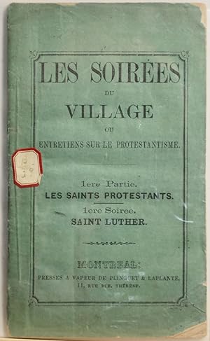 Les soirées du village ou entretiens sur le protestantisme. 1ère partie. Les Saints protestants. ...