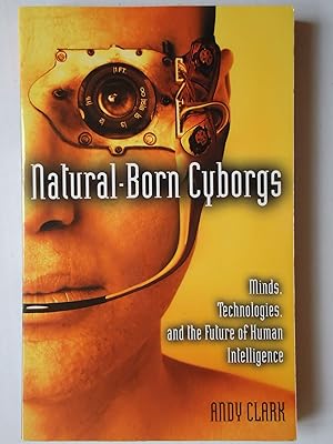 Immagine del venditore per NATURAL-BORN CYBORGS. Minds, Technologies, and the Future of Human Intelligence venduto da GfB, the Colchester Bookshop