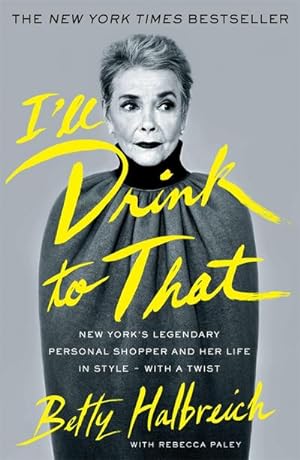 Bild des Verkufers fr I'll Drink to That : New York's Legendary Personal Shopper and Her Life in Style - With a Twist zum Verkauf von AHA-BUCH GmbH