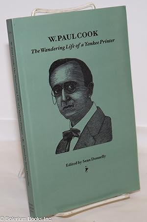 W. Paul Cook: The Wandering Life of a Yankee Printer. With selected writings by and about him