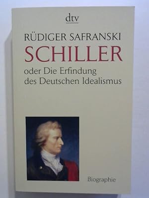 Friedrich Schiller: oder Die Erfindung des Deutschen Idealismus.