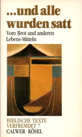 Und alle wurden satt : Vom Brot und anderen Lebens-Mitteln Biblische Texte verfremdet, Bd.7