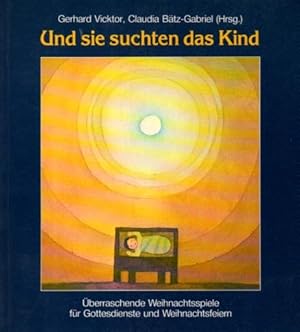 Bild des Verk�ufers f�r Und sie suchten das Kind : �berraschende Weihnachtsspiele f�r Gottesdienste und Weihnachtsfeiern. zum Verkauf von Auf Buchf�hlung