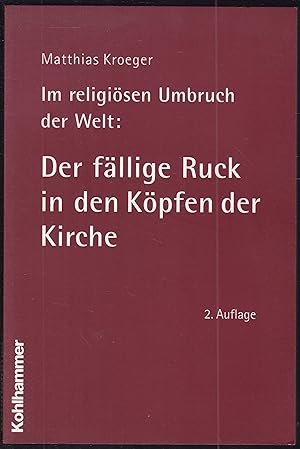 Imagen del vendedor de Im religisen Umbruch der Welt: Der fllige Ruck in den Kpfen der Kirche: ber Grundriss und Bausteine des religisen Wandels im Herzen der Kirche a la venta por Graphem. Kunst- und Buchantiquariat