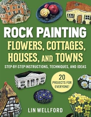 Seller image for Rock Painting Flowers, Cottages, Houses, and Towns : Step-by-step Instructions, Techniques, and Ideas: 22 Projects for Everyone! for sale by GreatBookPricesUK