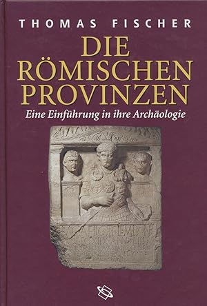 Die römischen Provinzen. Eine Einführung in ihre Archäologie. Herausgegeben von Thomas Fischer. U...