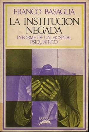 LA INSTITUCION NEGADA. INFORME DE UN HOSPITAL PSIQUIATRICO.