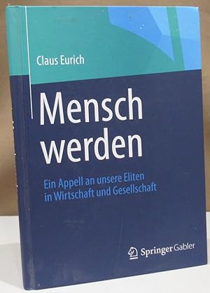 Bild des Verkufers fr Mensch werden. Ein Apell an unsere Eliten in Wirtschaft und Gesellschaft. zum Verkauf von Dieter Eckert