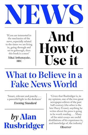 Imagen del vendedor de News and How to Use It: What to Believe in a Fake News World by Rusbridger, Alan [Paperback ] a la venta por booksXpress