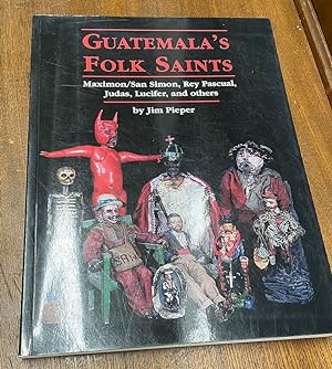 Seller image for Guatemala's Folk Saints: Maximon/San Simon, Rey Pascuel, Judas, Lucifer, and others for sale by Bishop's Curiosities