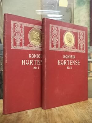 Die Königin Hortense [1783 - 1837] - Nach Äußerungen ihrer Zeitgenossen, Band 1 und 2, 2 Bände (=...