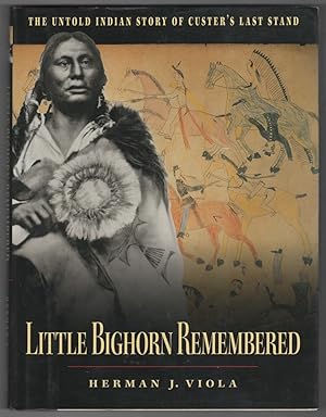 Little Bighorn Remembered The Untold Indian Story of Custer's Last Stand