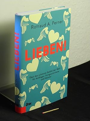 Lieben! - Über das schönste Gefühl der Welt - für Anfänger, Fortgeschrittene und Meister -