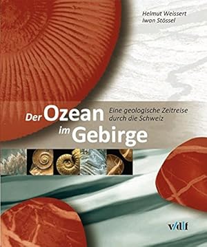 Seller image for Der Ozean im Gebirge : eine geologische Zeitreise durch die Schweiz. Helmut Weissert ; Iwan Stssel, for sale by Antiquariat Im Baldreit