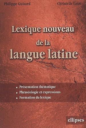 Lexique nouveau de la langue latine Présentation et thématique. Phraséologie et expressions. Form...