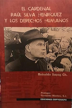 El Cardenal Raúl Silva Henríquez y los Derechos Humanos. Prólogo Fernando Montes S.J.