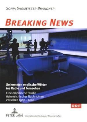 Seller image for Breaking News: So kommen englische Wrter ins Radio und Fernsehen : Eine empirische Studie sterreichischer Nachrichten zwischen 1967 und 2004 for sale by AHA-BUCH GmbH