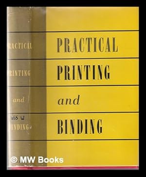 Seller image for Practical printing and binding : a complete guide to the printer's craft / edited by Harry Whetton, advisory editor R. B. Fishenden for sale by MW Books Ltd.
