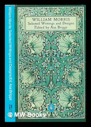 Imagen del vendedor de Selected writings and designs [of] William Morris / edited with an introduction by Asa Briggs; with a supplement by Graeme Shankland on William Morris, designer a la venta por MW Books Ltd.