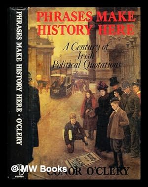 Seller image for Phrases make history here : a century of Irish political quotations, 1886-1986 / Conor O'Clery for sale by MW Books Ltd.