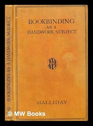 Seller image for Bookbinding as a handwork subject: being a full explanation of how books can be bound with simple apparatus in a school classroom / by Halliday, John for sale by MW Books Ltd.