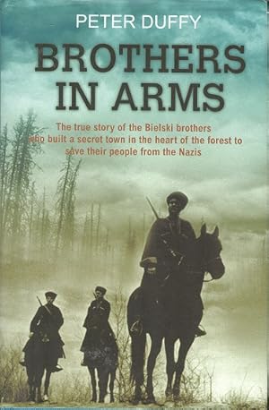 Seller image for Brothers in Arms - The True Story of Three Men. Who Defied the Nazis, Saved 12,000 Jews and Built a Village in the Forest. for sale by Dereks Transport Books