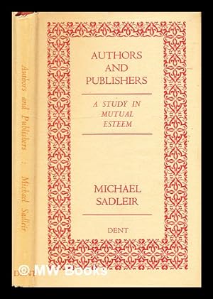 Seller image for Authors and publishers: a study in mutual esteem / by Michael Sadleir; with a foreword by Hugh R. Dent for sale by MW Books Ltd.