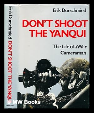 Seller image for Don't shoot the yanqui: the life of a war cameraman / Erik Durschmied for sale by MW Books Ltd.