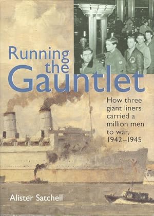 Running the Gauntlet : How Three Giant Liners Carried a Million Men to War, 1942-1945