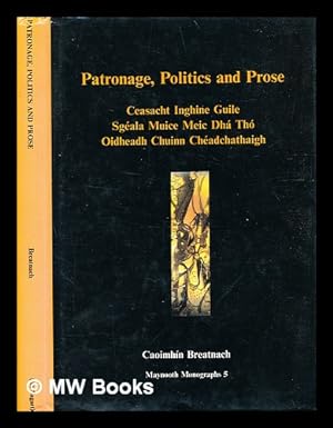 Seller image for Patronage, politics and prose : Ceasacht inghine Guile, Sgala muice Meic Dh Th, Oidheadh Chuinn Chadchathaigh / [edited by] Caoimhn Breatnach for sale by MW Books Ltd.