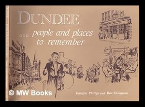 Seller image for Dundee -- people and places to remember / Douglas Phillips and Ron Thompson for sale by MW Books Ltd.